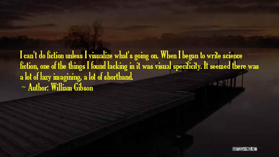 William Gibson Quotes: I Can't Do Fiction Unless I Visualize What's Going On. When I Began To Write Science Fiction, One Of The