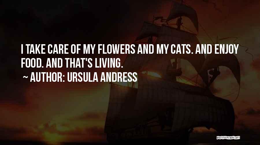 Ursula Andress Quotes: I Take Care Of My Flowers And My Cats. And Enjoy Food. And That's Living.