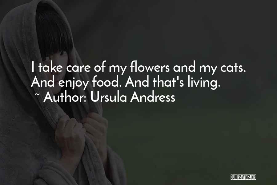 Ursula Andress Quotes: I Take Care Of My Flowers And My Cats. And Enjoy Food. And That's Living.