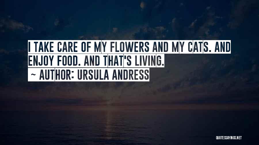 Ursula Andress Quotes: I Take Care Of My Flowers And My Cats. And Enjoy Food. And That's Living.