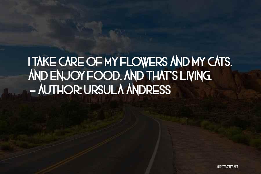 Ursula Andress Quotes: I Take Care Of My Flowers And My Cats. And Enjoy Food. And That's Living.