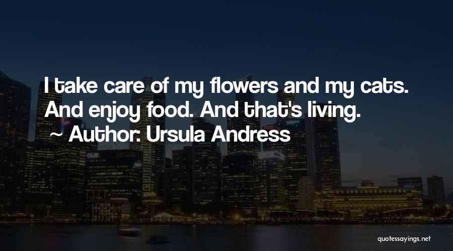 Ursula Andress Quotes: I Take Care Of My Flowers And My Cats. And Enjoy Food. And That's Living.