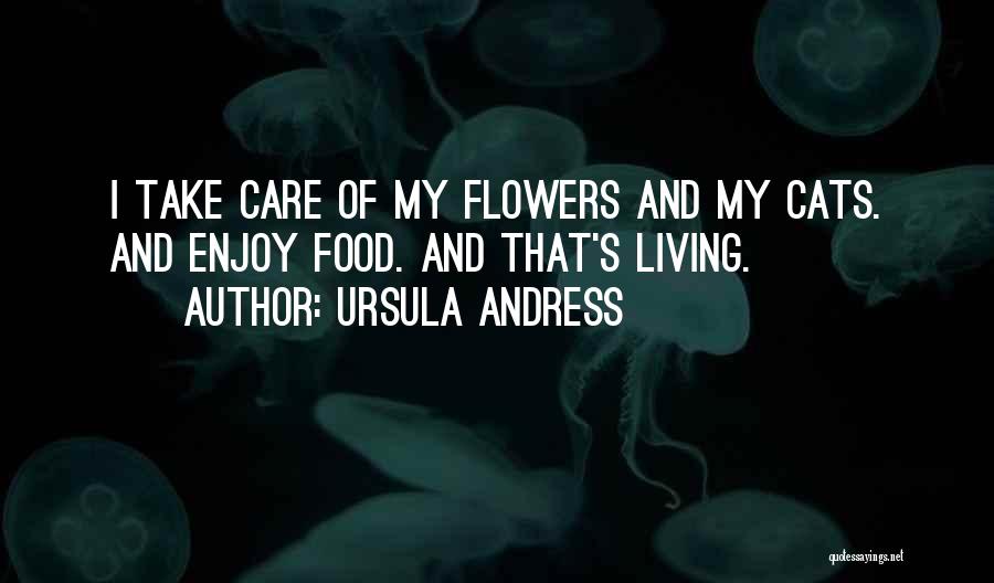 Ursula Andress Quotes: I Take Care Of My Flowers And My Cats. And Enjoy Food. And That's Living.