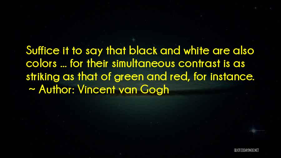 Vincent Van Gogh Quotes: Suffice It To Say That Black And White Are Also Colors ... For Their Simultaneous Contrast Is As Striking As