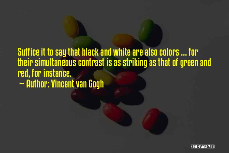Vincent Van Gogh Quotes: Suffice It To Say That Black And White Are Also Colors ... For Their Simultaneous Contrast Is As Striking As