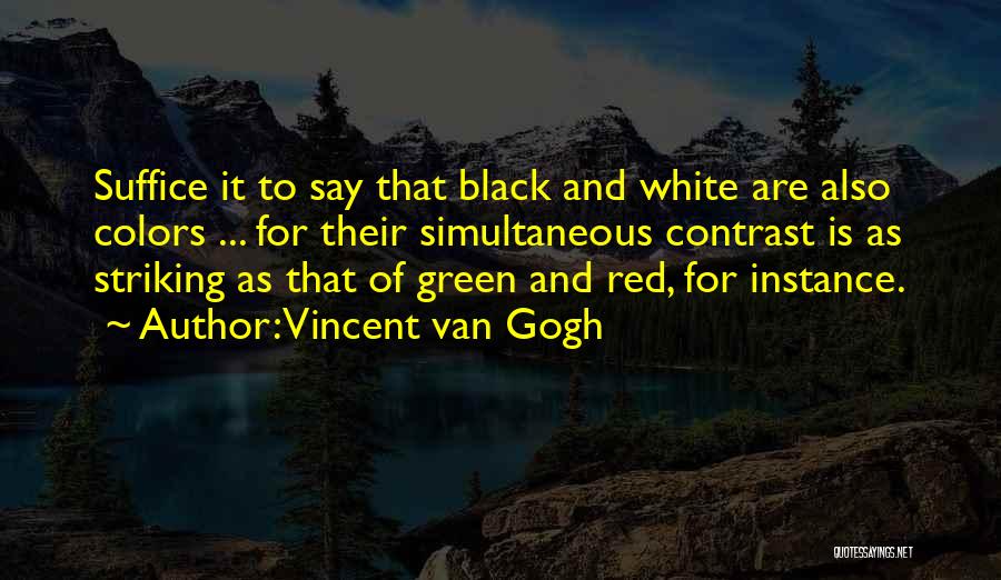 Vincent Van Gogh Quotes: Suffice It To Say That Black And White Are Also Colors ... For Their Simultaneous Contrast Is As Striking As