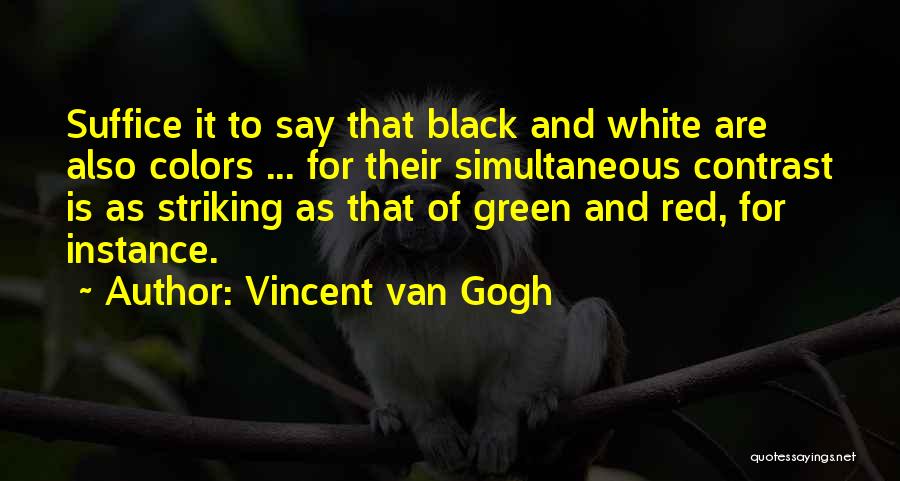 Vincent Van Gogh Quotes: Suffice It To Say That Black And White Are Also Colors ... For Their Simultaneous Contrast Is As Striking As