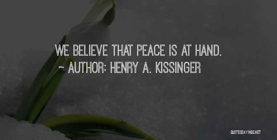 Henry A. Kissinger Quotes: We Believe That Peace Is At Hand.