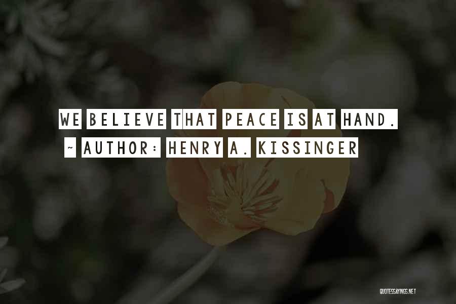 Henry A. Kissinger Quotes: We Believe That Peace Is At Hand.