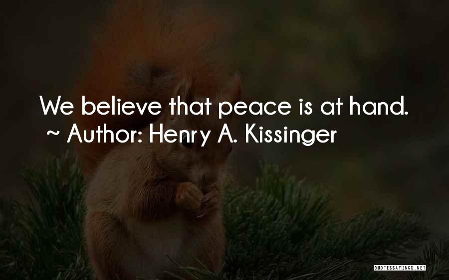 Henry A. Kissinger Quotes: We Believe That Peace Is At Hand.