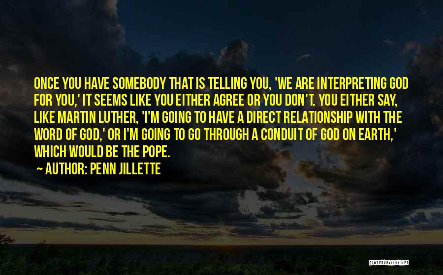Penn Jillette Quotes: Once You Have Somebody That Is Telling You, 'we Are Interpreting God For You,' It Seems Like You Either Agree