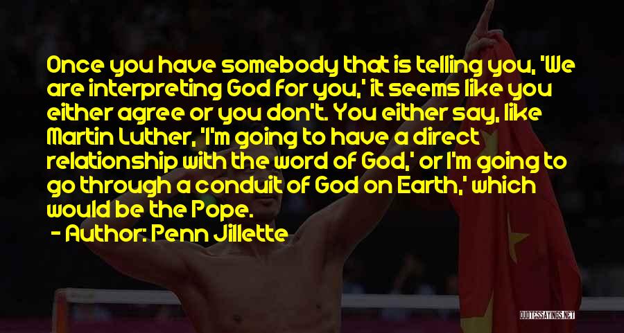 Penn Jillette Quotes: Once You Have Somebody That Is Telling You, 'we Are Interpreting God For You,' It Seems Like You Either Agree
