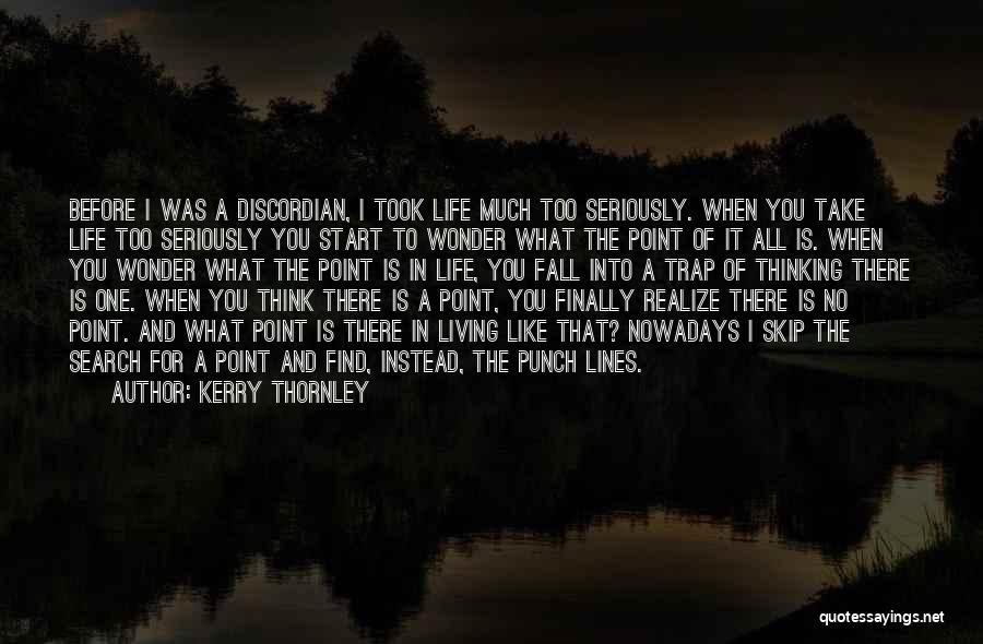 Kerry Thornley Quotes: Before I Was A Discordian, I Took Life Much Too Seriously. When You Take Life Too Seriously You Start To