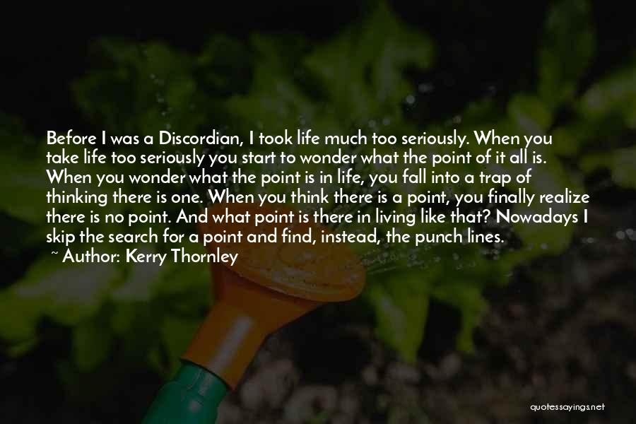 Kerry Thornley Quotes: Before I Was A Discordian, I Took Life Much Too Seriously. When You Take Life Too Seriously You Start To