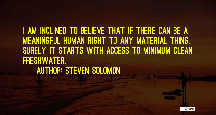 Steven Solomon Quotes: I Am Inclined To Believe That If There Can Be A Meaningful Human Right To Any Material Thing, Surely It