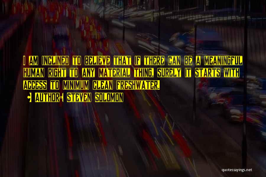 Steven Solomon Quotes: I Am Inclined To Believe That If There Can Be A Meaningful Human Right To Any Material Thing, Surely It