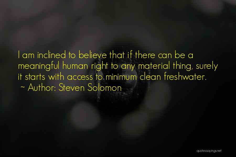 Steven Solomon Quotes: I Am Inclined To Believe That If There Can Be A Meaningful Human Right To Any Material Thing, Surely It