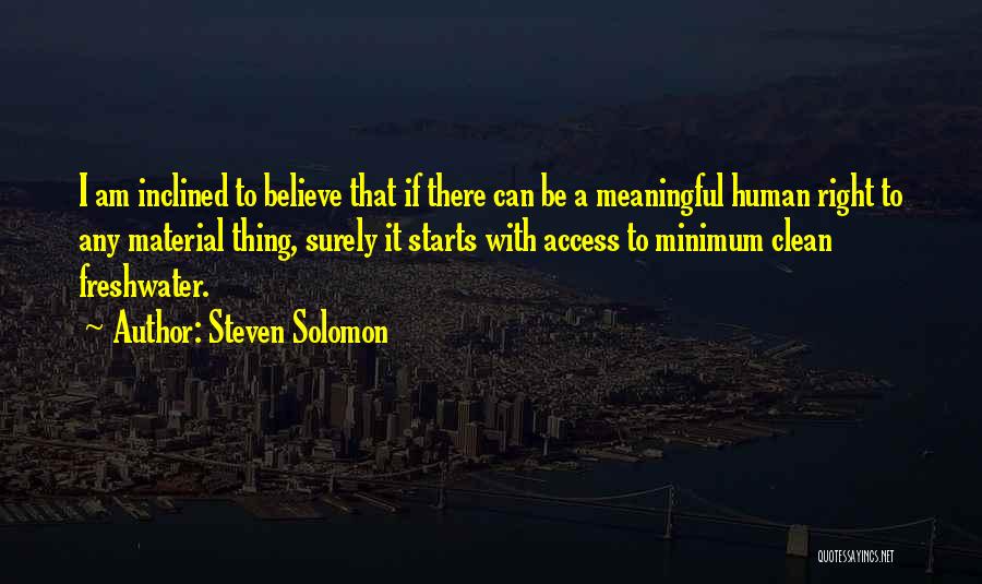 Steven Solomon Quotes: I Am Inclined To Believe That If There Can Be A Meaningful Human Right To Any Material Thing, Surely It