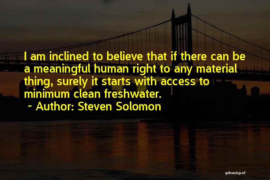 Steven Solomon Quotes: I Am Inclined To Believe That If There Can Be A Meaningful Human Right To Any Material Thing, Surely It