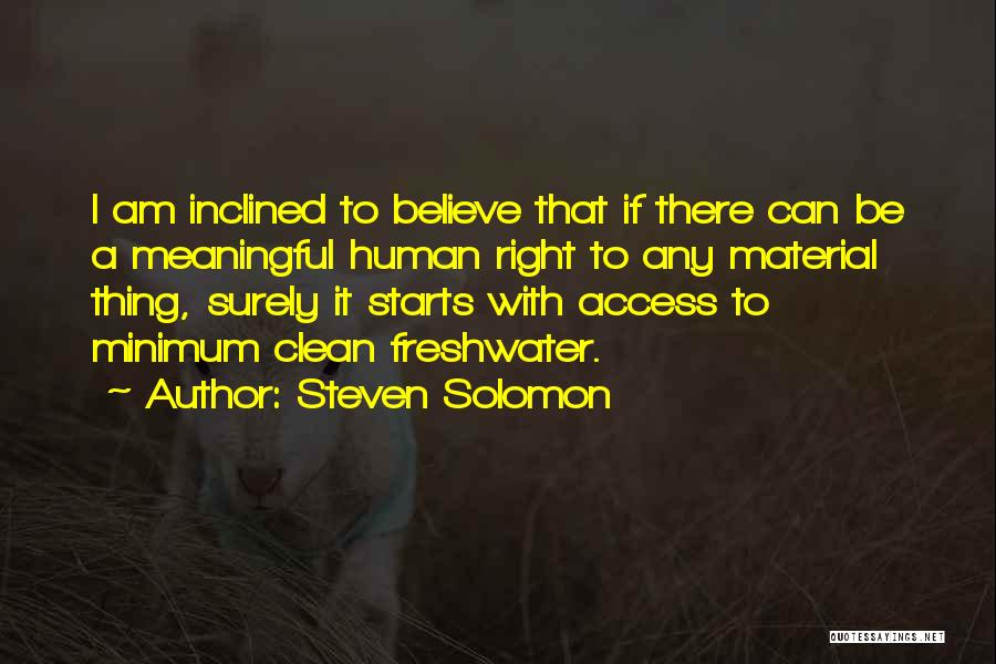 Steven Solomon Quotes: I Am Inclined To Believe That If There Can Be A Meaningful Human Right To Any Material Thing, Surely It