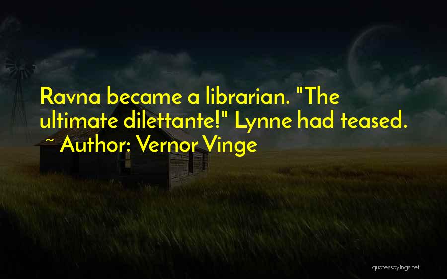 Vernor Vinge Quotes: Ravna Became A Librarian. The Ultimate Dilettante! Lynne Had Teased.