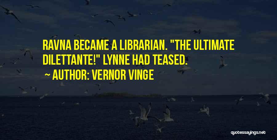 Vernor Vinge Quotes: Ravna Became A Librarian. The Ultimate Dilettante! Lynne Had Teased.