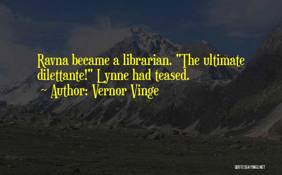 Vernor Vinge Quotes: Ravna Became A Librarian. The Ultimate Dilettante! Lynne Had Teased.