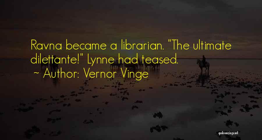 Vernor Vinge Quotes: Ravna Became A Librarian. The Ultimate Dilettante! Lynne Had Teased.