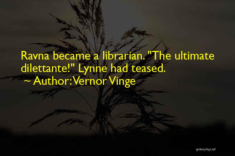 Vernor Vinge Quotes: Ravna Became A Librarian. The Ultimate Dilettante! Lynne Had Teased.