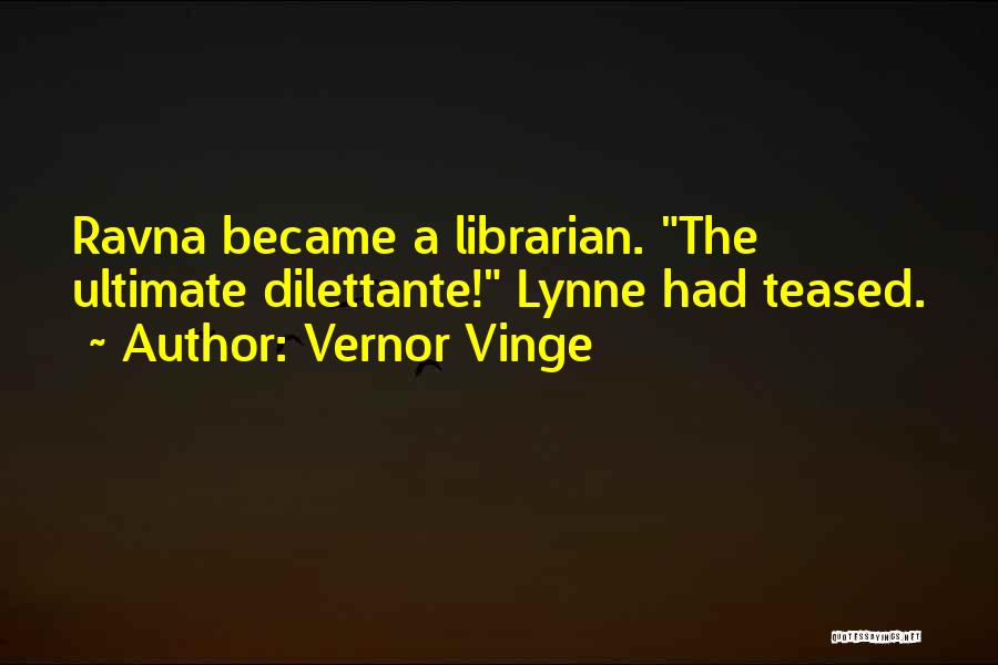 Vernor Vinge Quotes: Ravna Became A Librarian. The Ultimate Dilettante! Lynne Had Teased.