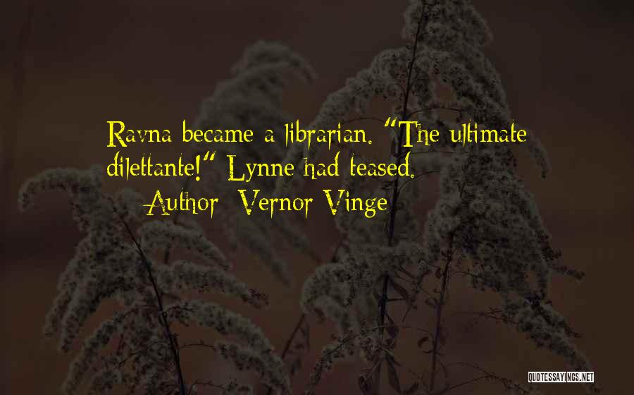 Vernor Vinge Quotes: Ravna Became A Librarian. The Ultimate Dilettante! Lynne Had Teased.