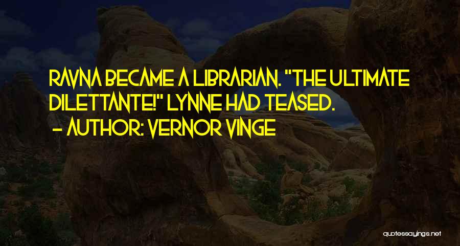 Vernor Vinge Quotes: Ravna Became A Librarian. The Ultimate Dilettante! Lynne Had Teased.