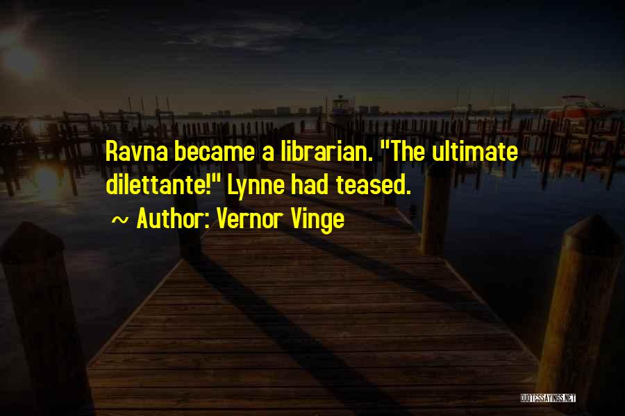 Vernor Vinge Quotes: Ravna Became A Librarian. The Ultimate Dilettante! Lynne Had Teased.