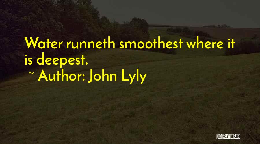 John Lyly Quotes: Water Runneth Smoothest Where It Is Deepest.