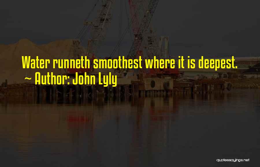 John Lyly Quotes: Water Runneth Smoothest Where It Is Deepest.