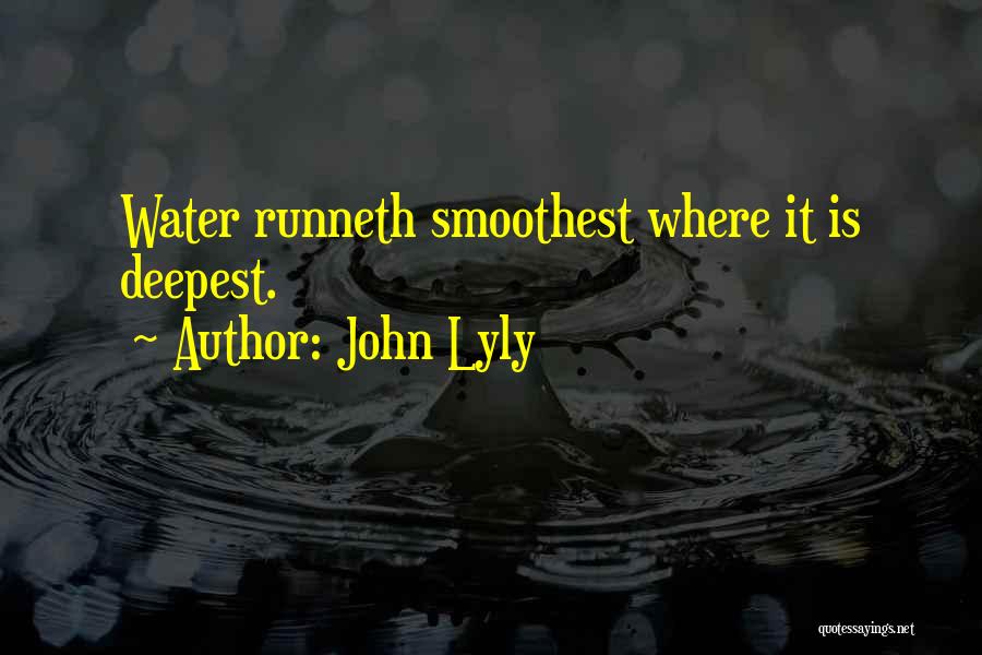 John Lyly Quotes: Water Runneth Smoothest Where It Is Deepest.