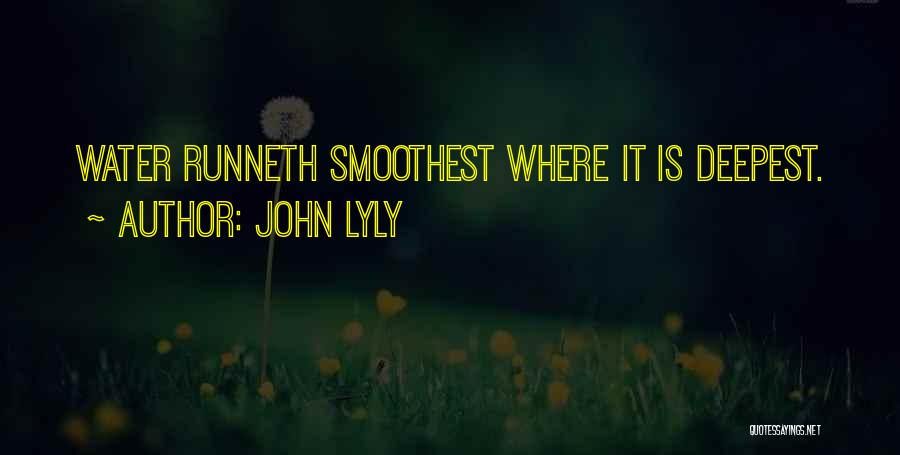 John Lyly Quotes: Water Runneth Smoothest Where It Is Deepest.