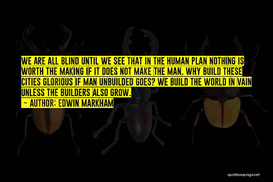 Edwin Markham Quotes: We Are All Blind Until We See That In The Human Plan Nothing Is Worth The Making If It Does