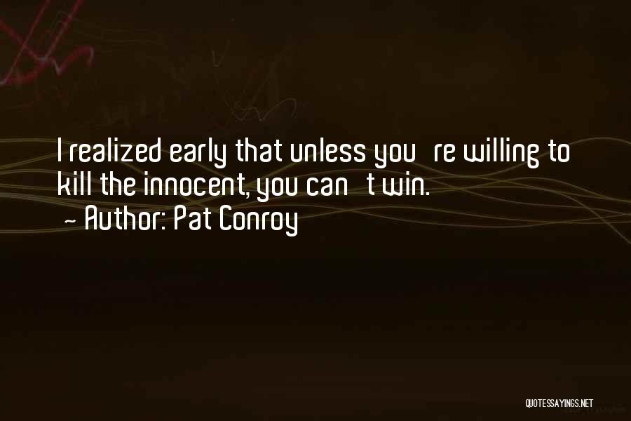 Pat Conroy Quotes: I Realized Early That Unless You're Willing To Kill The Innocent, You Can't Win.