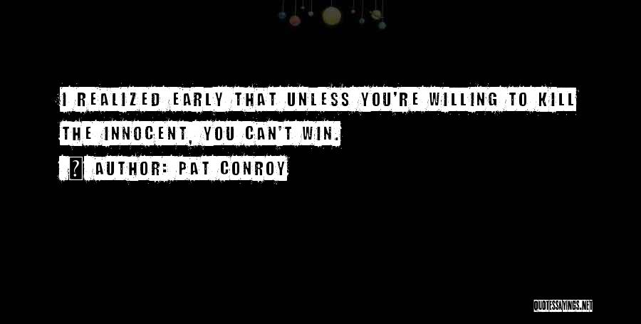 Pat Conroy Quotes: I Realized Early That Unless You're Willing To Kill The Innocent, You Can't Win.