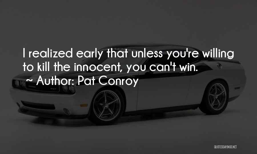 Pat Conroy Quotes: I Realized Early That Unless You're Willing To Kill The Innocent, You Can't Win.
