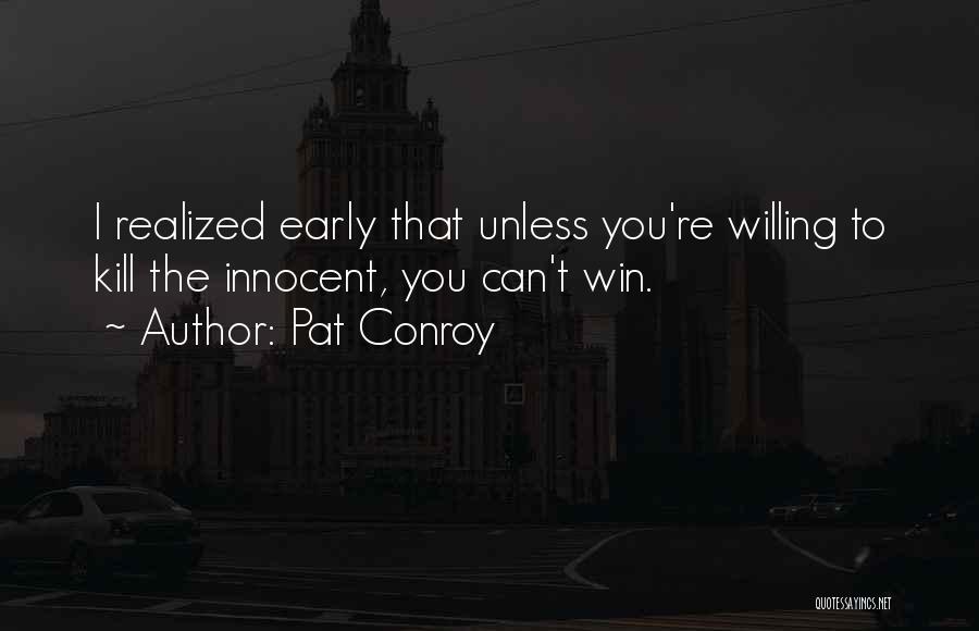 Pat Conroy Quotes: I Realized Early That Unless You're Willing To Kill The Innocent, You Can't Win.