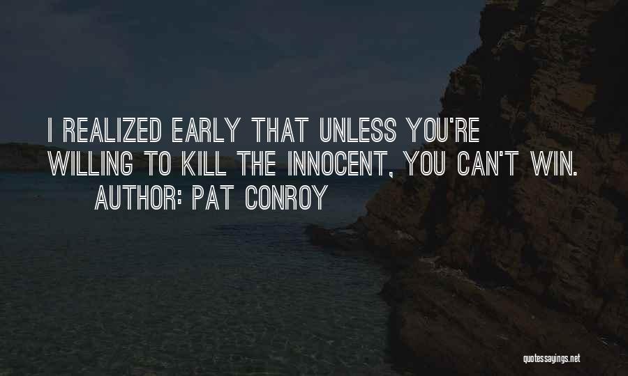 Pat Conroy Quotes: I Realized Early That Unless You're Willing To Kill The Innocent, You Can't Win.