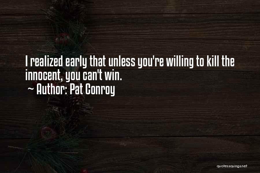 Pat Conroy Quotes: I Realized Early That Unless You're Willing To Kill The Innocent, You Can't Win.