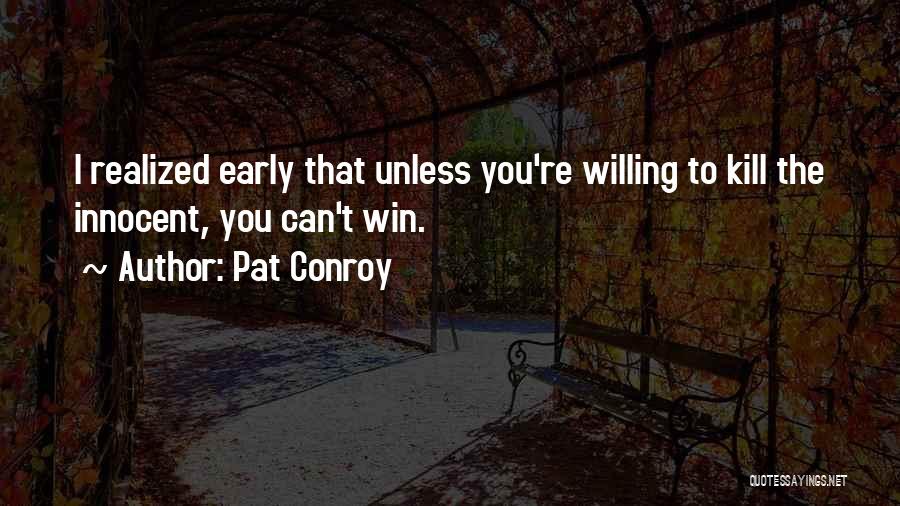 Pat Conroy Quotes: I Realized Early That Unless You're Willing To Kill The Innocent, You Can't Win.