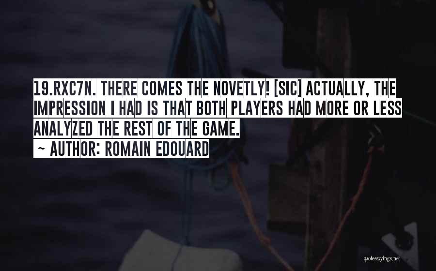 Romain Edouard Quotes: 19.rxc7n. There Comes The Novetly! [sic] Actually, The Impression I Had Is That Both Players Had More Or Less Analyzed