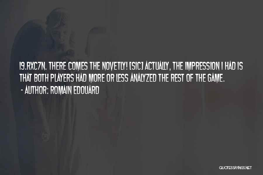 Romain Edouard Quotes: 19.rxc7n. There Comes The Novetly! [sic] Actually, The Impression I Had Is That Both Players Had More Or Less Analyzed