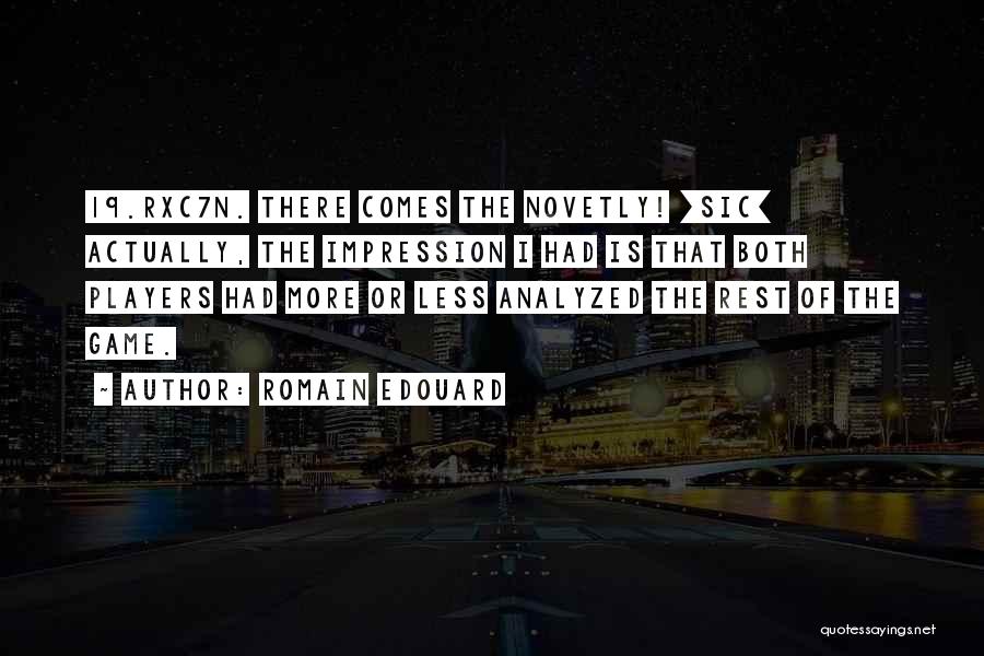 Romain Edouard Quotes: 19.rxc7n. There Comes The Novetly! [sic] Actually, The Impression I Had Is That Both Players Had More Or Less Analyzed