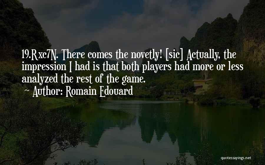 Romain Edouard Quotes: 19.rxc7n. There Comes The Novetly! [sic] Actually, The Impression I Had Is That Both Players Had More Or Less Analyzed