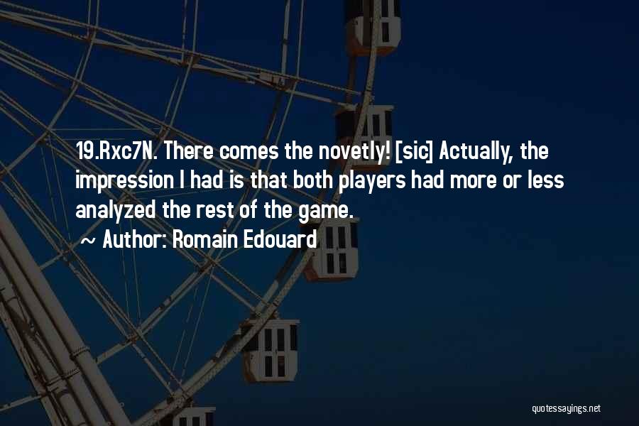 Romain Edouard Quotes: 19.rxc7n. There Comes The Novetly! [sic] Actually, The Impression I Had Is That Both Players Had More Or Less Analyzed